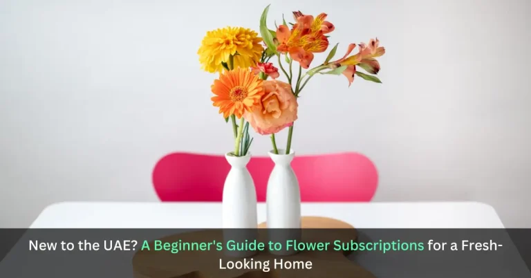 New to the UAE - A Beginners Guide to Flower Subscriptions for a Fresh-Looking Home